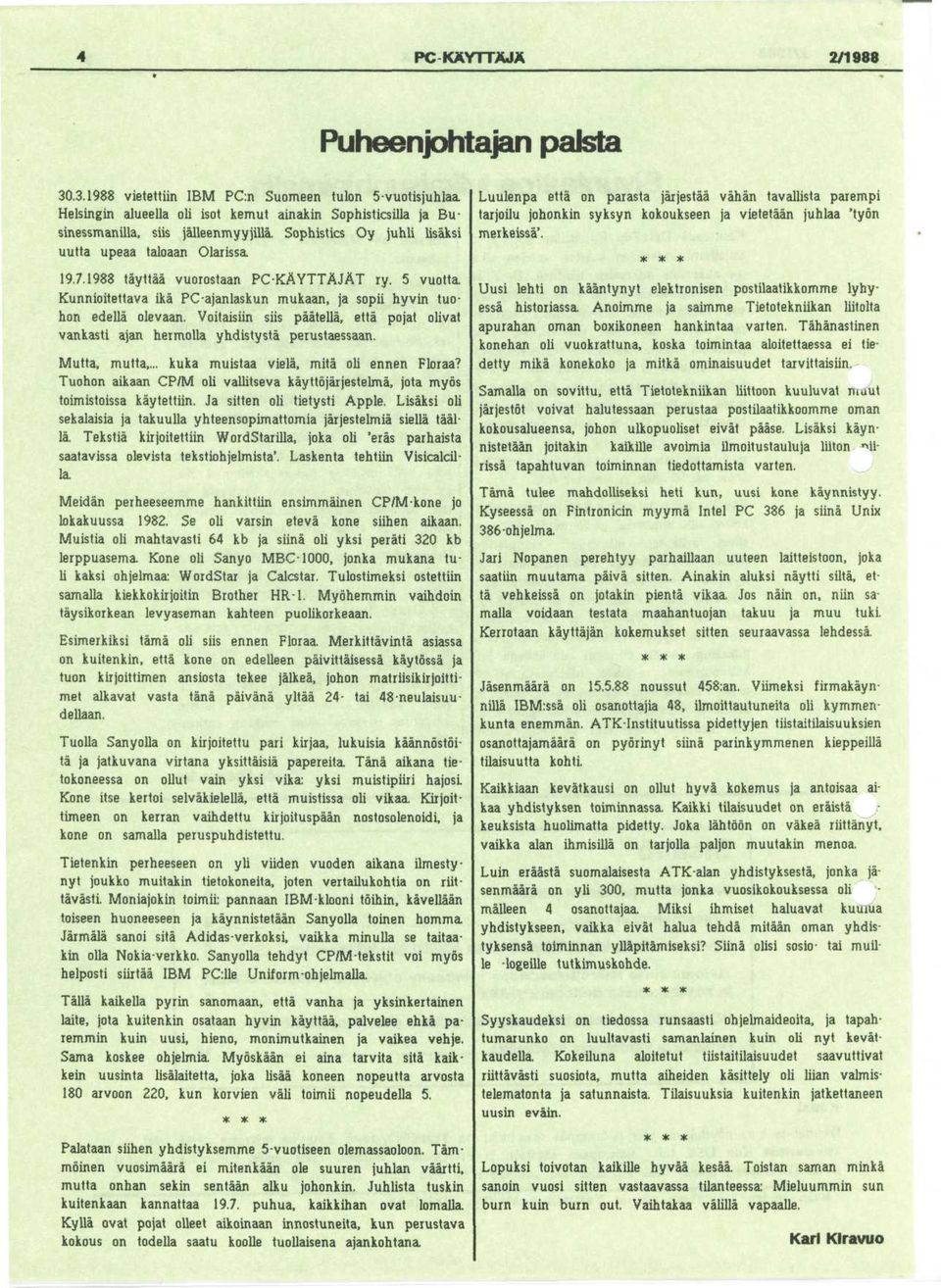 Voitaisiin siis paatella, etta pojat olivat vankasti ajan hermolla yhdistysta perustaessaan. Mutta, mutta,... kuka muistaa viela, mita oli ennen Floraa?