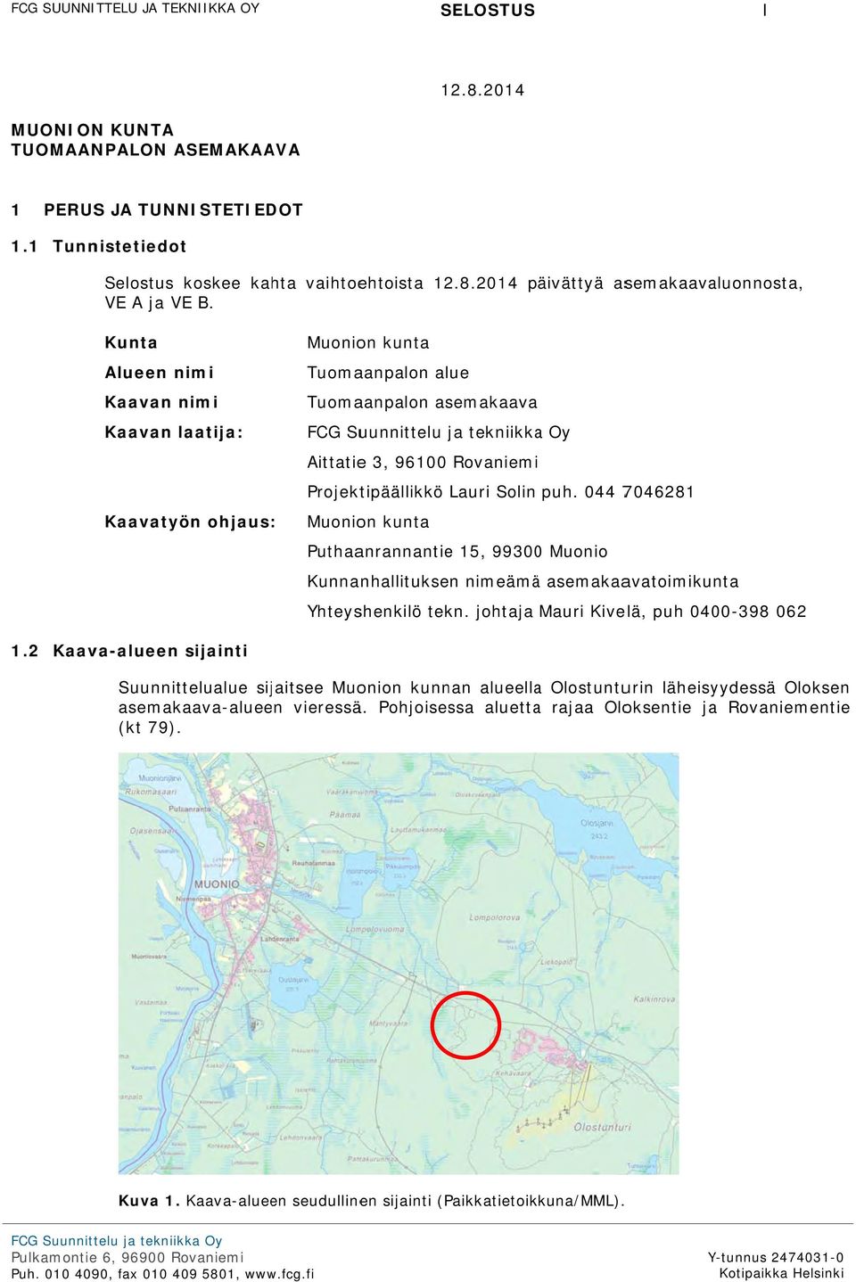 Kunta Muonion kunta Alueen nimi Tuomaanpalon alue Kaavan nimi Tuomaanpalon asemakaava Kaavan laatija: FCG Suunnittelu ja tekniikkaa Oy Aittatiee 3, 96100 Rovaniemii Projektipäällikkö Lauri Solin puh.
