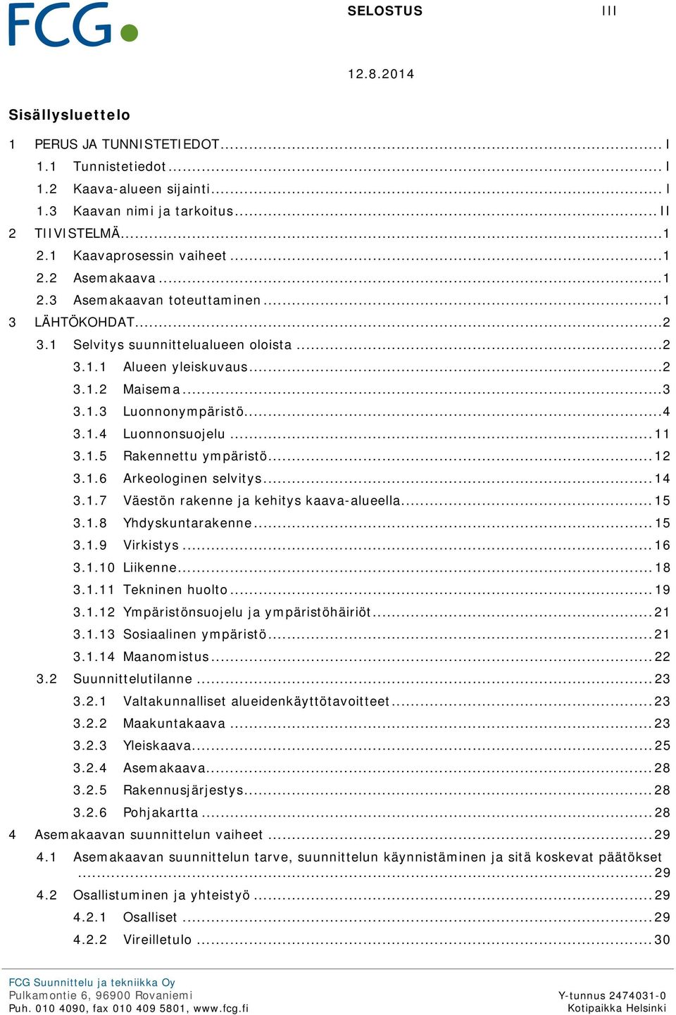 1.4 Luonnonsuojelu... 11 3.1.5 Rakennettu ympäristö... 12 3.1.6 Arkeologinen selvitys... 14 3.1.7 Väestön rakenne ja kehitys kaava-alueella... 15 3.1.8 Yhdyskuntarakenne... 15 3.1.9 Virkistys... 16 3.