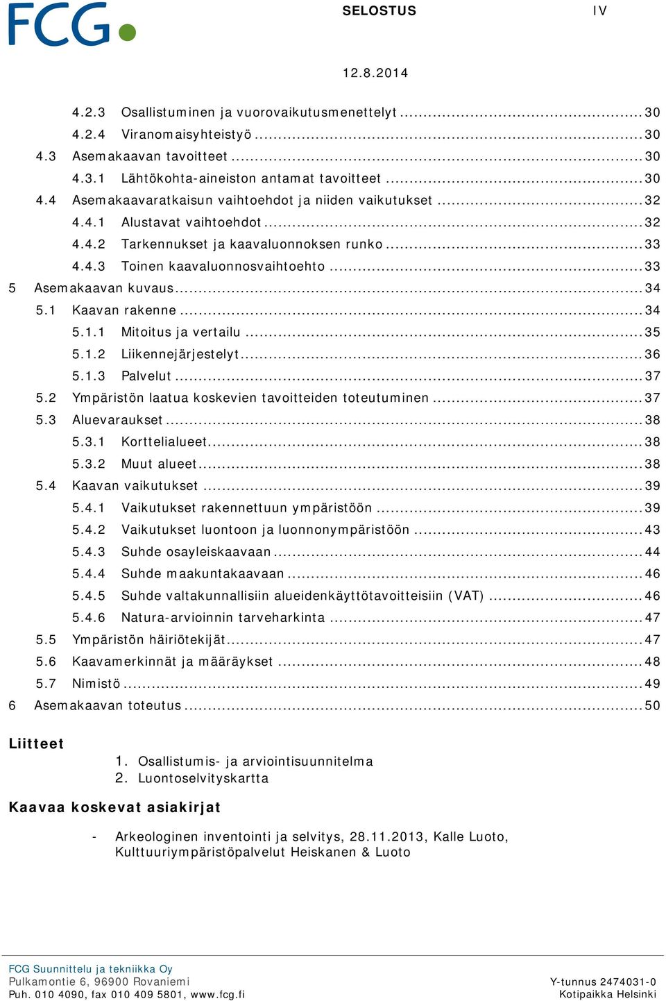 .. 35 5.1.2 Liikennejärjestelyt... 36 5.1.3 Palvelut... 37 5.2 Ympäristön laatua koskevien tavoitteiden toteutuminen... 37 5.3 Aluevaraukset... 38 5.3.1 Korttelialueet... 38 5.3.2 Muut alueet... 38 5.4 Kaavan vaikutukset.