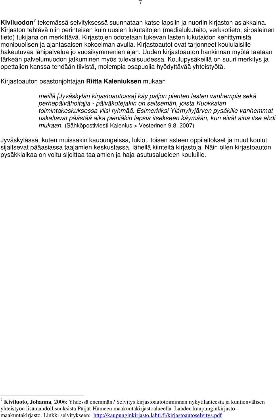 Kirjastojen odotetaan tukevan lasten lukutaidon kehittymistä monipuolisen ja ajantasaisen kokoelman avulla. Kirjastoautot ovat tarjonneet koululaisille hakeutuvaa lähipalvelua jo vuosikymmenien ajan.