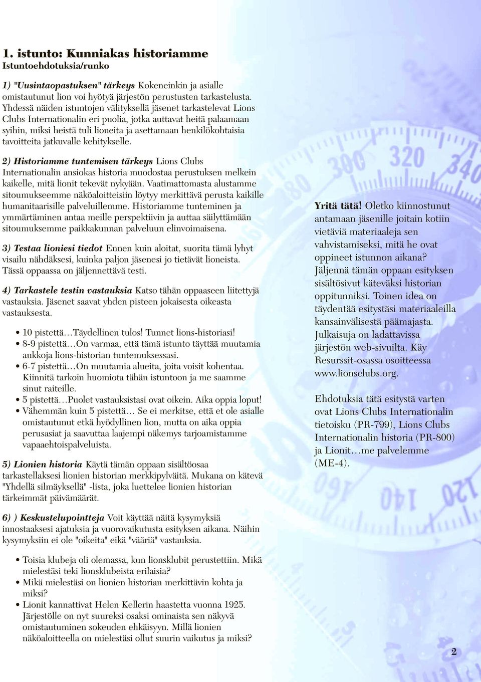 tavoitteita jatkuvalle kehitykselle. 2) Historiamme tuntemisen tärkeys Lions Clubs Internationalin ansiokas historia muodostaa perustuksen melkein kaikelle, mitä lionit tekevät nykyään.