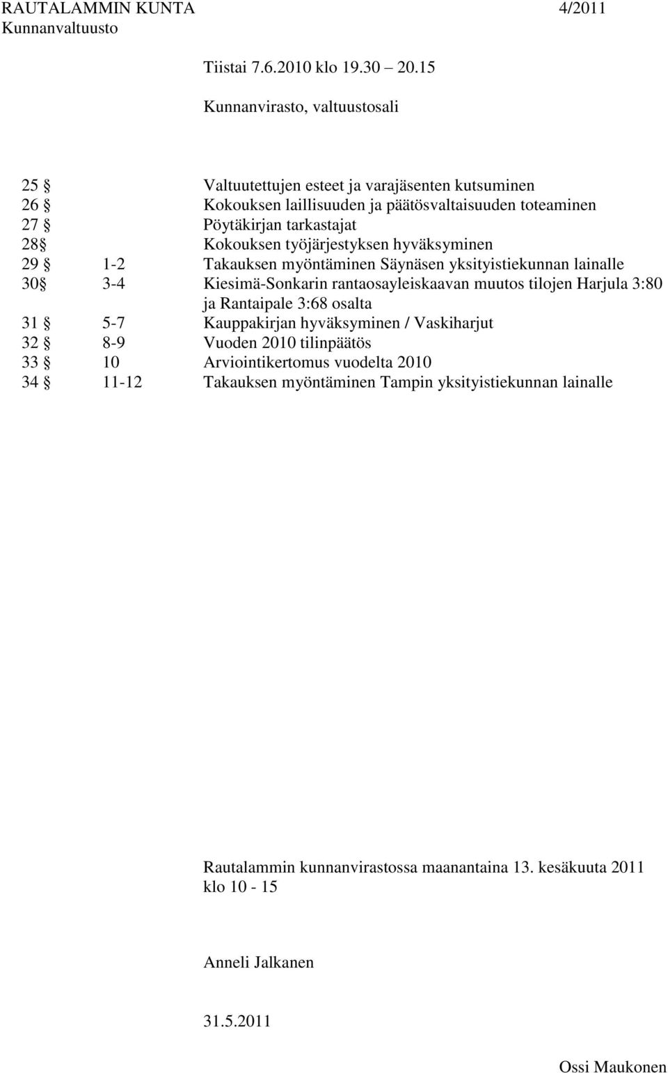 työjärjestyksen hyväksyminen 29 1-2 Takauksen myöntäminen Säynäsen yksityistiekunnan lainalle 30 3-4 Kiesimä-Sonkarin rantaosayleiskaavan muutos tilojen Harjula 3:80 ja Rantaipale