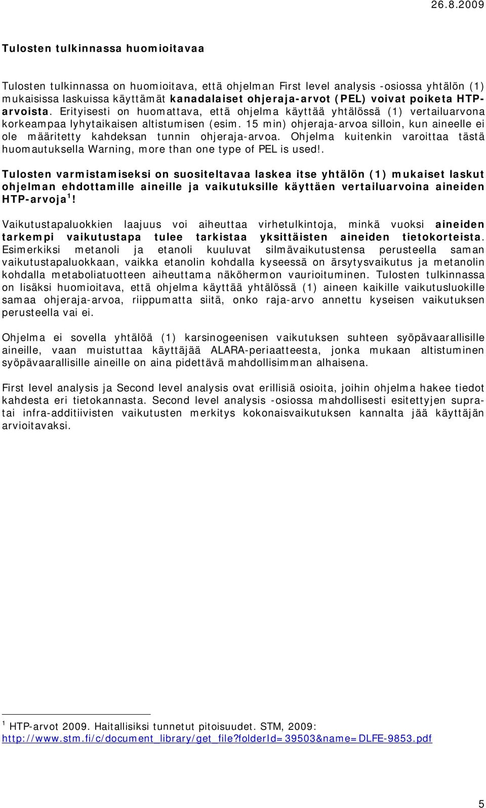 15 min) ohjeraja-arvoa silloin, kun aineelle ei ole määritetty kahdeksan tunnin ohjeraja-arvoa. Ohjelma kuitenkin varoittaa tästä huomautuksella Warning, more than one type of PEL is used!