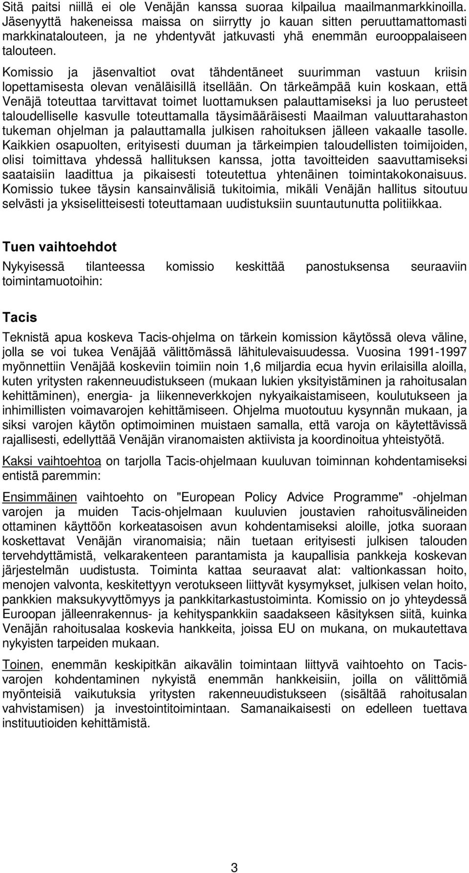 Komissio ja jäsenvaltiot ovat tähdentäneet suurimman vastuun kriisin lopettamisesta olevan venäläisillä itsellään.