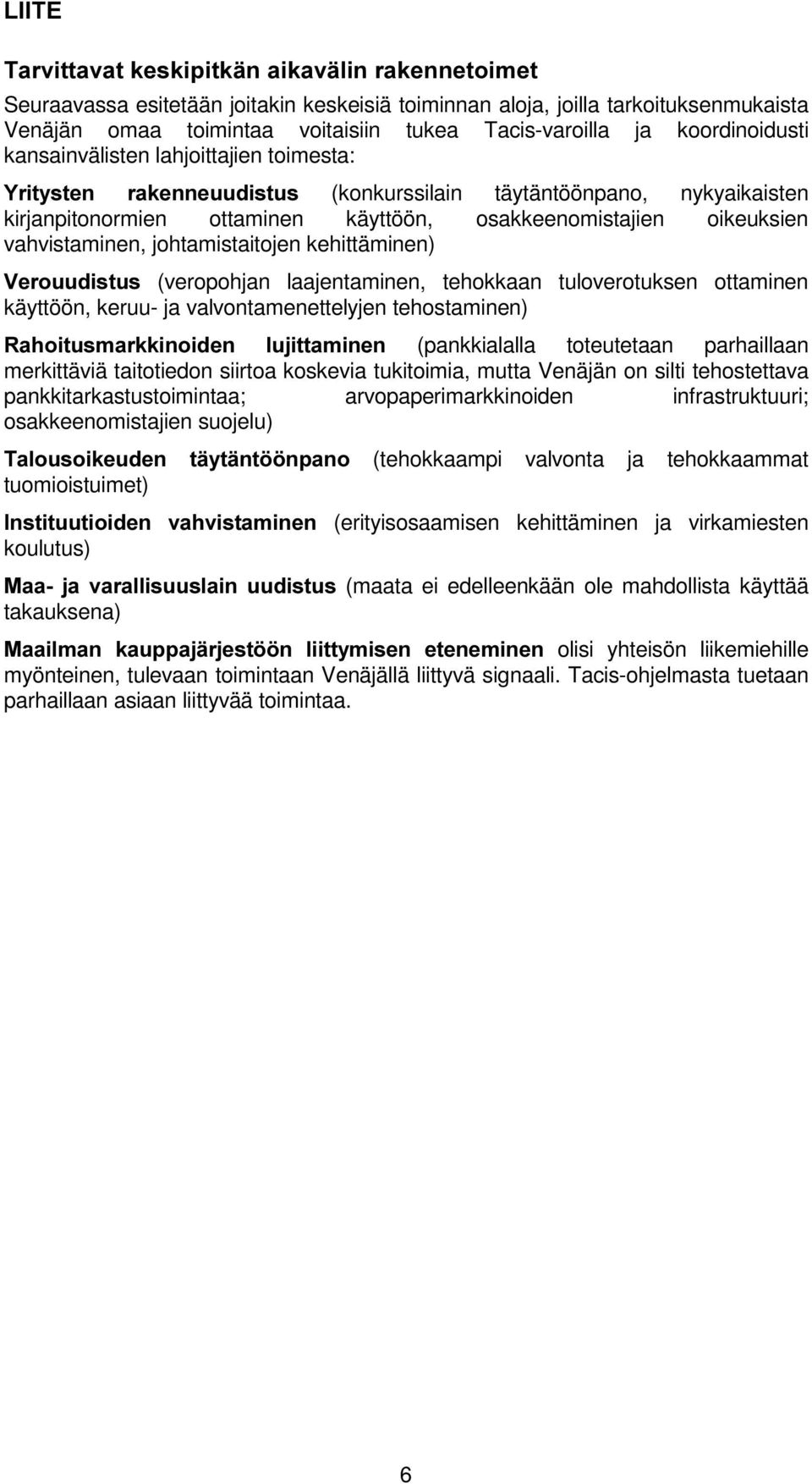 tuloverotuksen ottaminen käyttöön, keruu- ja valvontamenettelyjen tehostaminen) (pankkialalla toteutetaan parhaillaan merkittäviä taitotiedon siirtoa koskevia tukitoimia, mutta Venäjän on silti