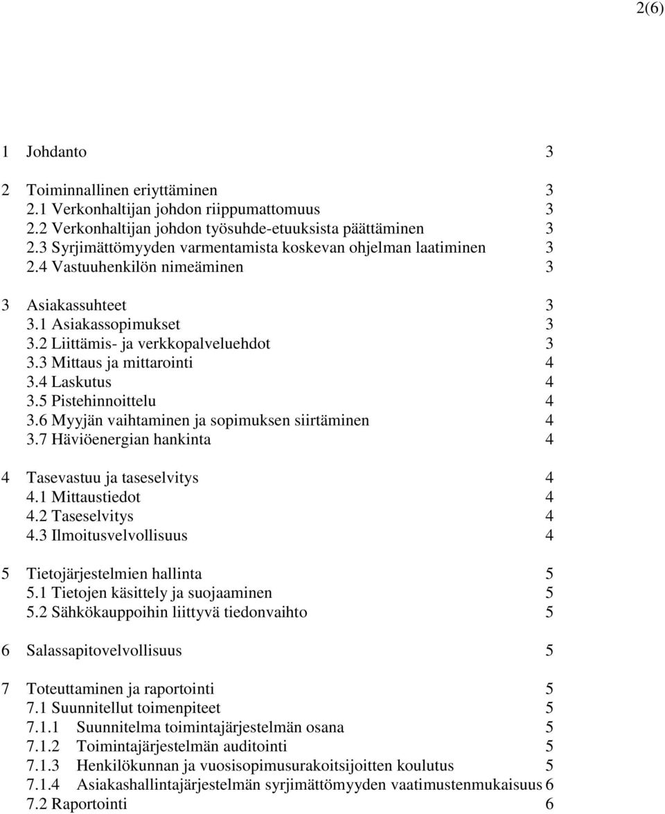 3 Mittaus ja mittarointi 4 3.4 Laskutus 4 3.5 Pistehinnoittelu 4 3.6 Myyjän vaihtaminen ja sopimuksen siirtäminen 4 3.7 Häviöenergian hankinta 4 4 Tasevastuu ja taseselvitys 4 4.1 Mittaustiedot 4 4.