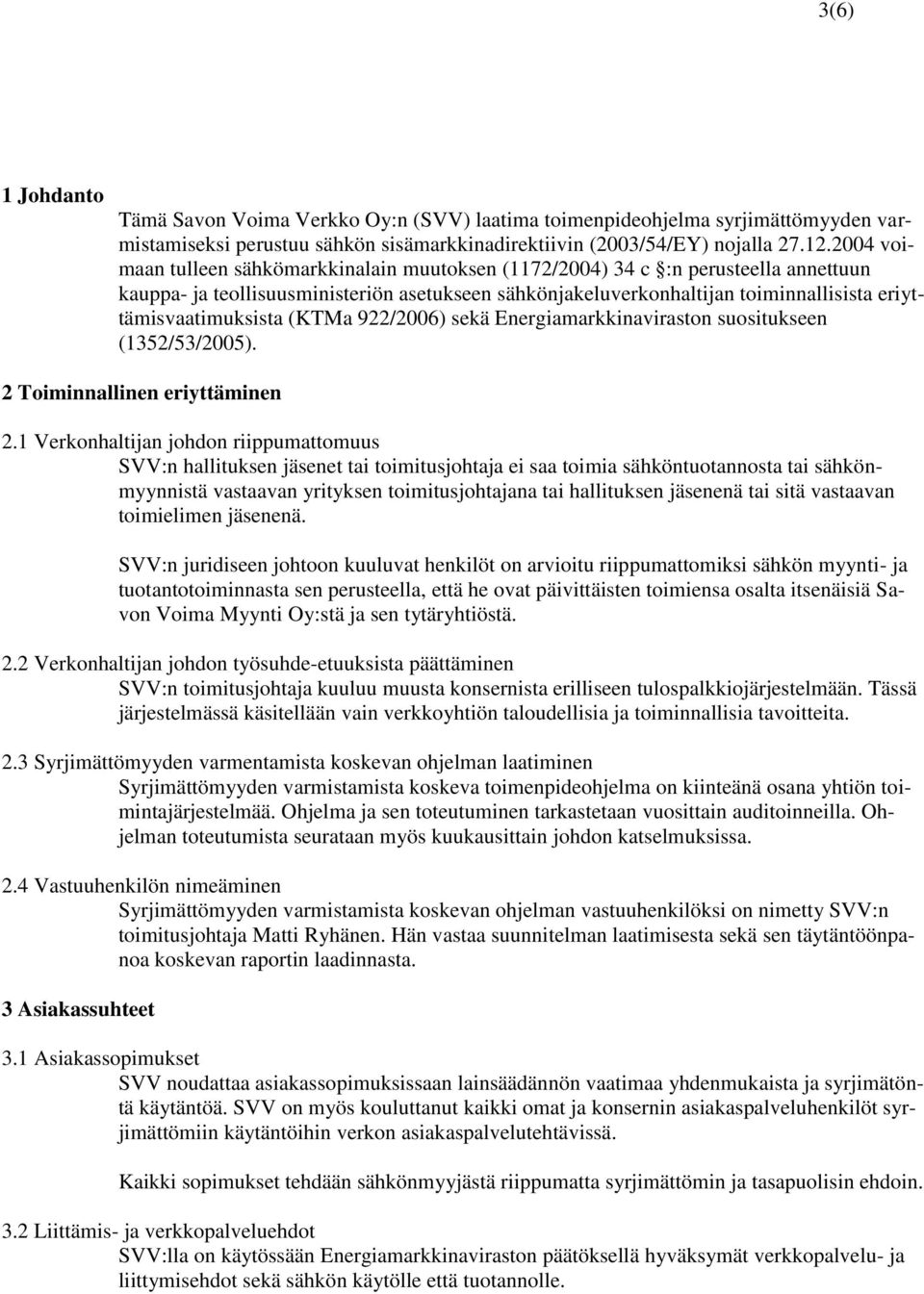 eriyttämisvaatimuksista (KTMa 922/2006) sekä Energiamarkkinaviraston suositukseen (1352/53/2005). 2 Toiminnallinen eriyttäminen 2.