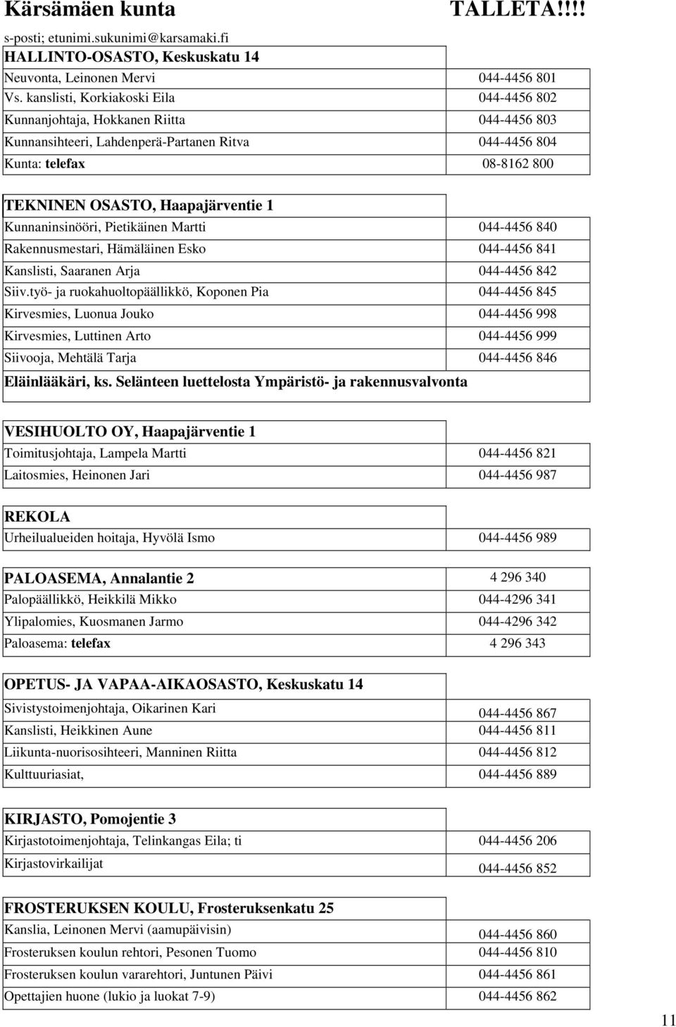 1 Kunnaninsinööri, Pietikäinen Martti 044-4456 840 Rakennusmestari, Hämäläinen Esko 044-4456 841 Kanslisti, Saaranen Arja 044-4456 842 Siiv.