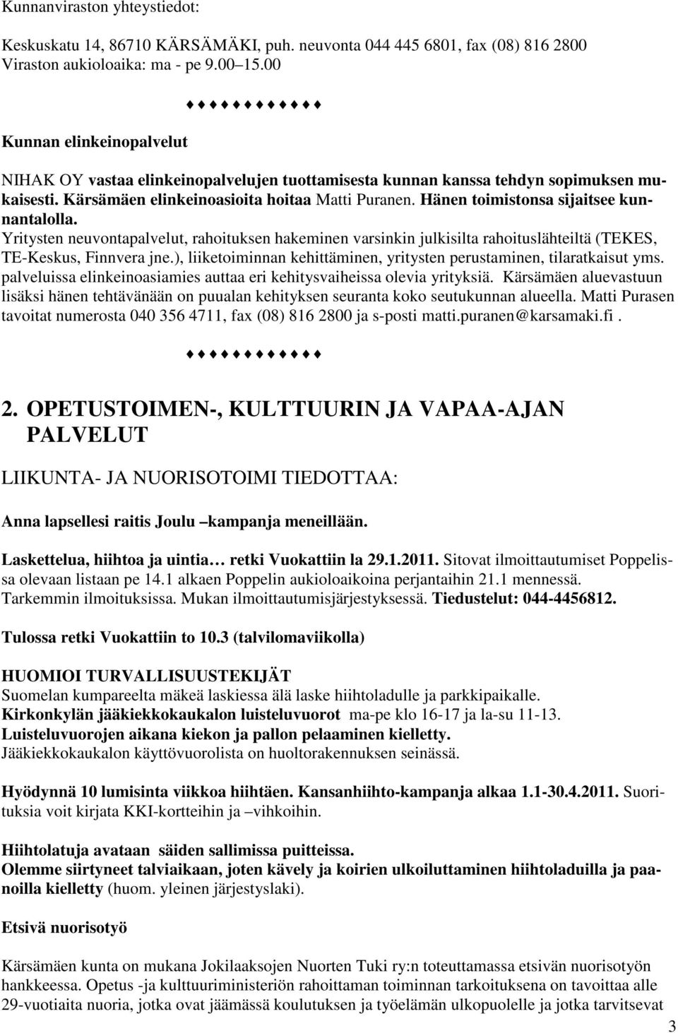 Hänen toimistonsa sijaitsee kunnantalolla. Yritysten neuvontapalvelut, rahoituksen hakeminen varsinkin julkisilta rahoituslähteiltä (TEKES, TE-Keskus, Finnvera jne.