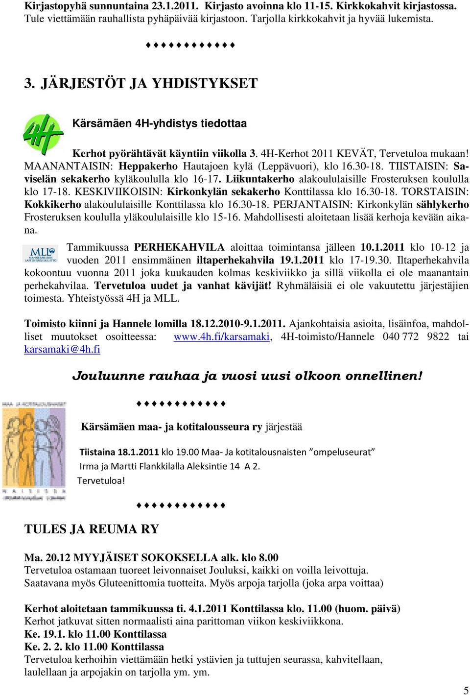 30-18. TIISTAISIN: Saviselän sekakerho kyläkoululla klo 16-17. Liikuntakerho alakoululaisille Frosteruksen koululla klo 17-18. KESKIVIIKOISIN: Kirkonkylän sekakerho Konttilassa klo 16.30-18. TORSTAISIN: Kokkikerho alakoululaisille Konttilassa klo 16.