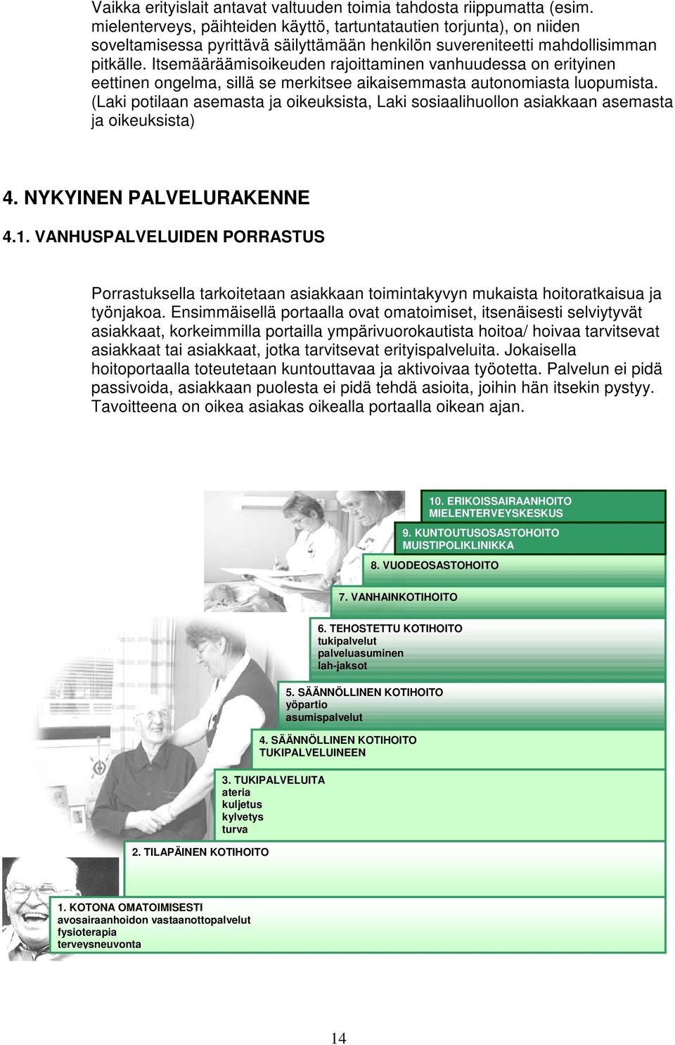 Itsemääräämisoikeuden rajoittaminen vanhuudessa on erityinen eettinen ongelma, sillä se merkitsee aikaisemmasta autonomiasta luopumista.