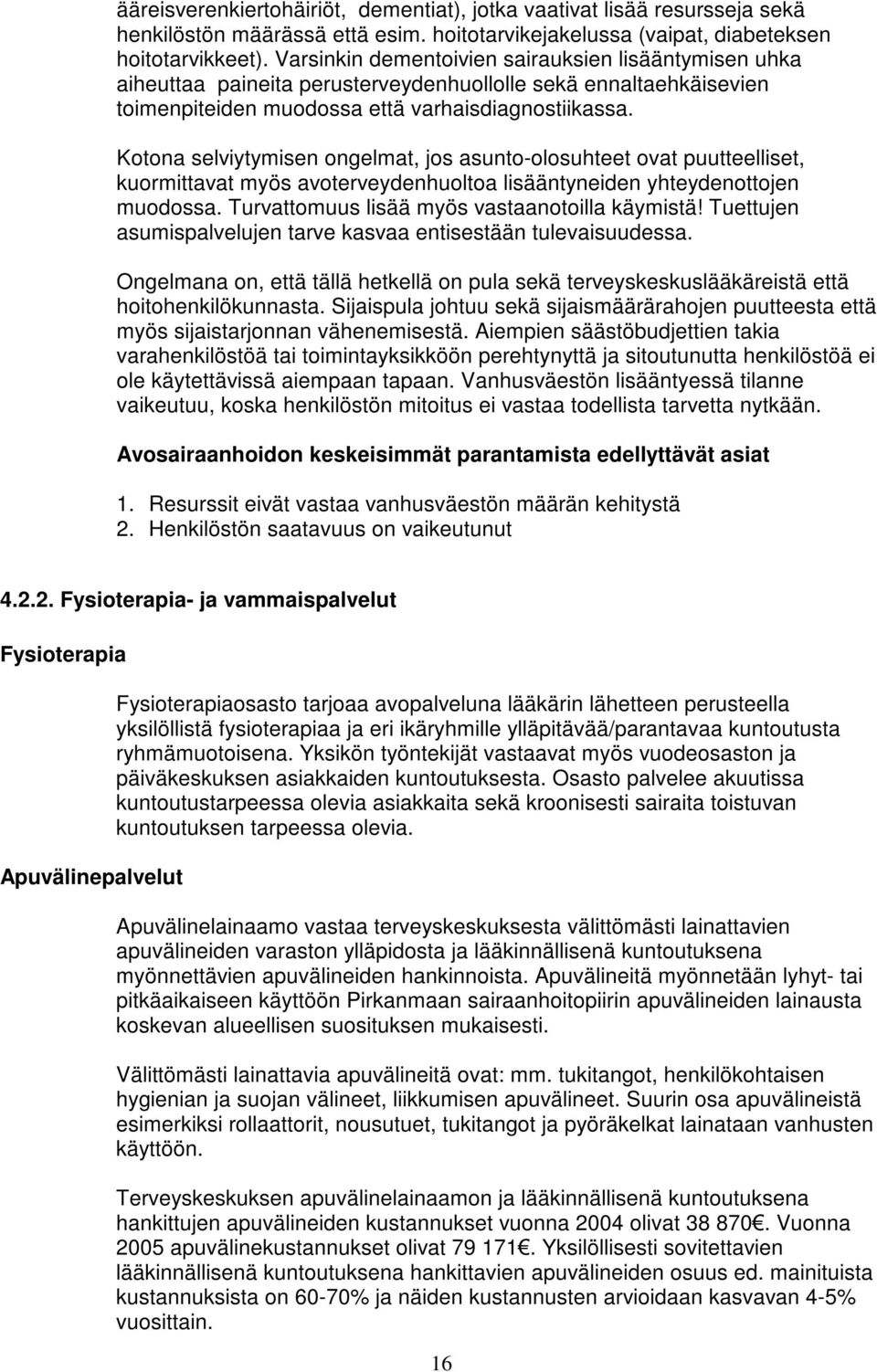 Kotona selviytymisen ongelmat, jos asunto-olosuhteet ovat puutteelliset, kuormittavat myös avoterveydenhuoltoa lisääntyneiden yhteydenottojen muodossa. Turvattomuus lisää myös vastaanotoilla käymistä!