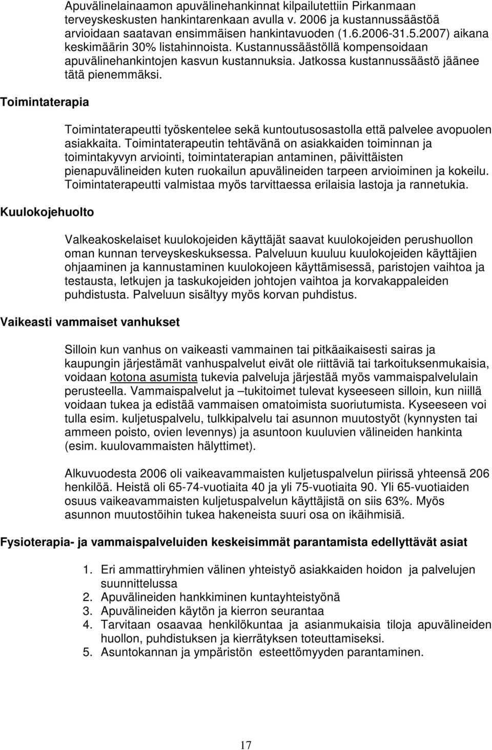 Kustannussäästöllä kompensoidaan apuvälinehankintojen kasvun kustannuksia. Jatkossa kustannussäästö jäänee tätä pienemmäksi.