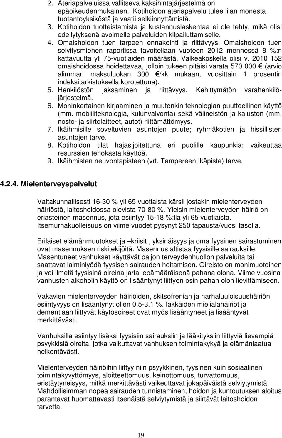 Omaishoidon tuen selvitysmiehen raportissa tavoitellaan vuoteen 2012 mennessä 8 %:n kattavuutta yli 75-vuotiaiden määrästä. Valkeakoskella olisi v.