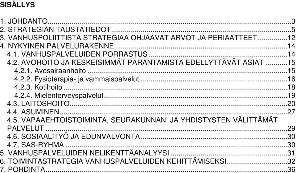 ..19 4.3. LAITOSHOITO...20 4.4. ASUMINEN...27 4.5. VAPAAEHTOISTOIMINTA, SEURAKUNNAN JA YHDISTYSTEN VÄLITTÄMÄT PALVELUT...29 4.6. SOSIAALITYÖ JA EDUNVALVONTA...30 4.7. SAS-RYHMÄ.