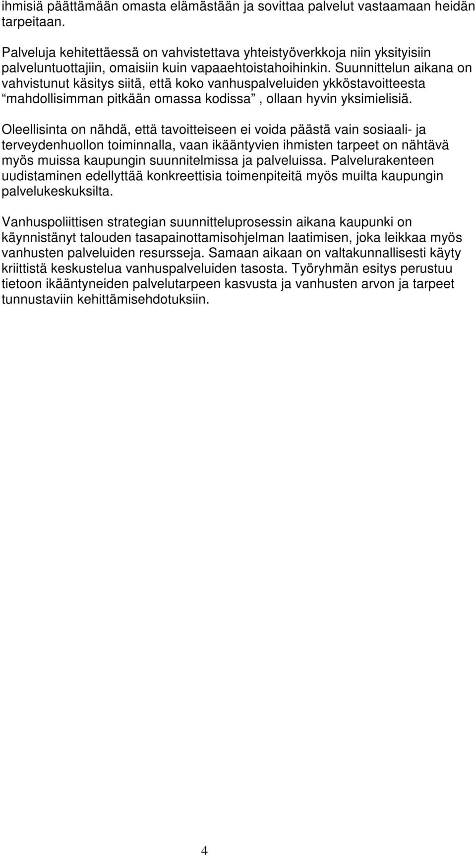 Suunnittelun aikana on vahvistunut käsitys siitä, että koko vanhuspalveluiden ykköstavoitteesta mahdollisimman pitkään omassa kodissa, ollaan hyvin yksimielisiä.