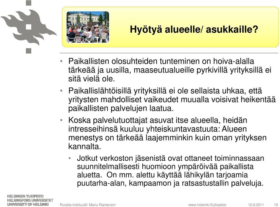 Koska palvelutuottajat asuvat itse alueella, heidän intresseihinsä kuuluu yhteiskuntavastuuta: Alueen menestys on tärkeää laajemminkin kuin oman yrityksen kannalta.