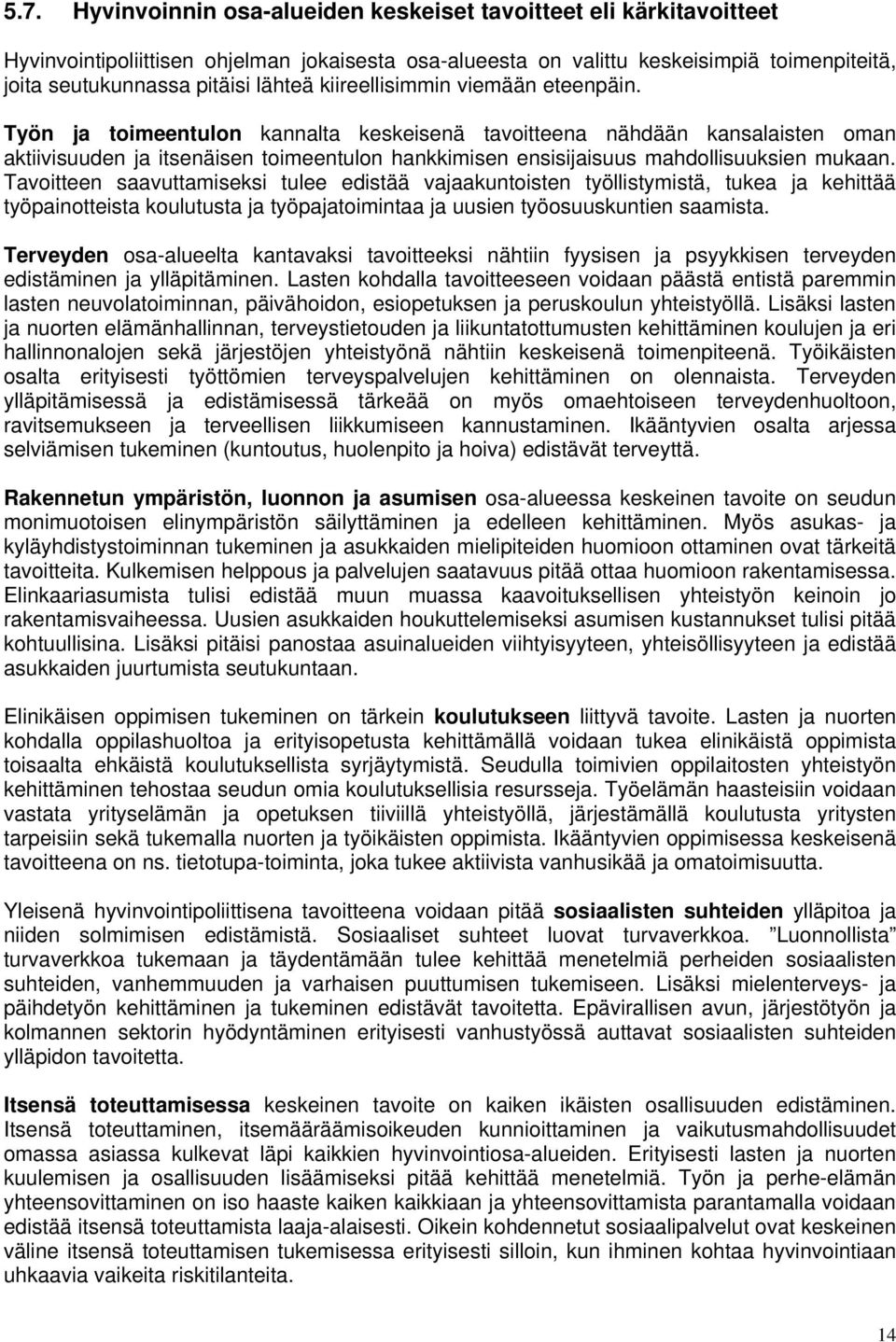 Työn ja toimeentulon kannalta keskeisenä tavoitteena nähdään kansalaisten oman aktiivisuuden ja itsenäisen toimeentulon hankkimisen ensisijaisuus mahdollisuuksien mukaan.