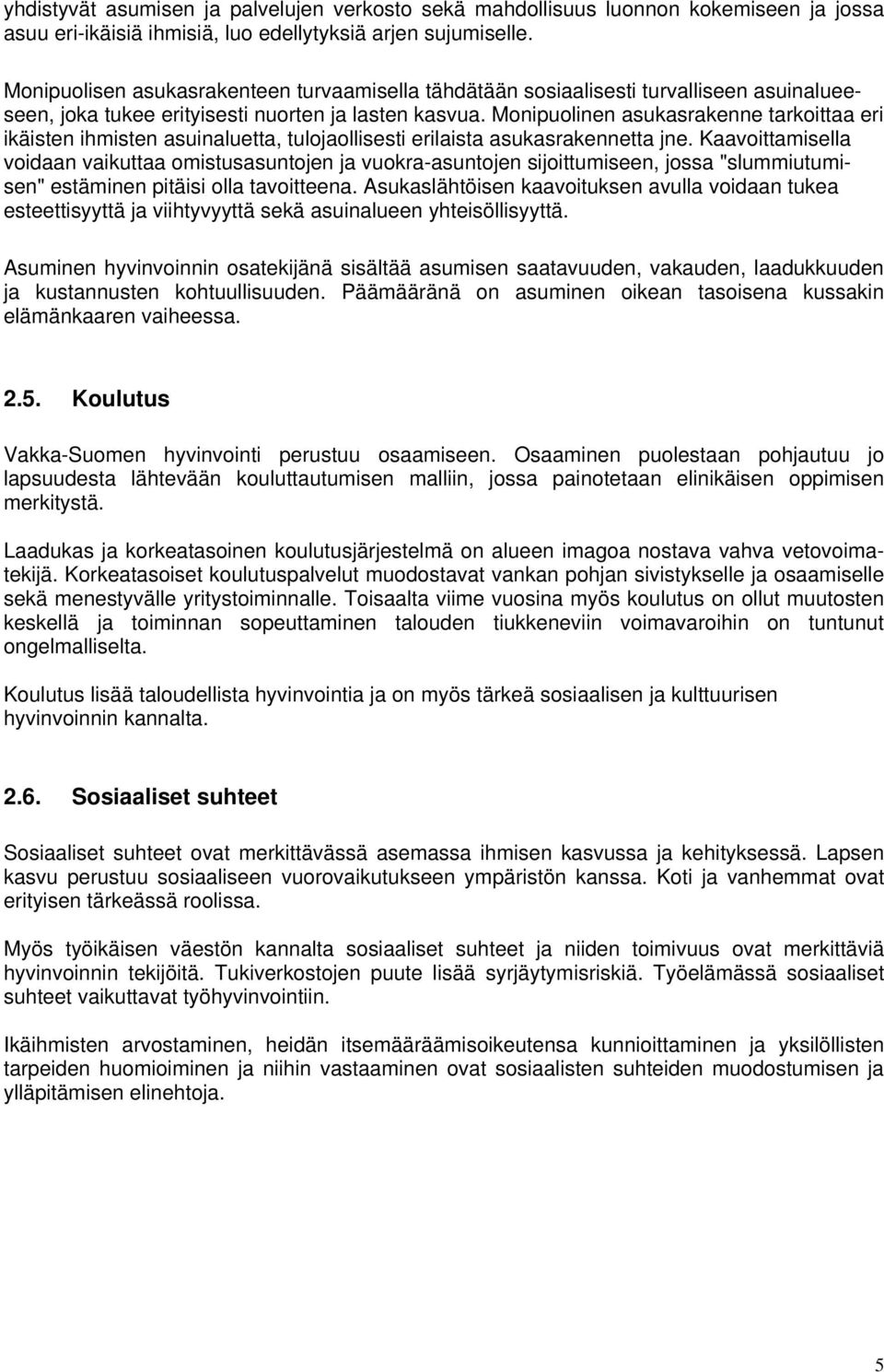 Monipuolinen asukasrakenne tarkoittaa eri ikäisten ihmisten asuinaluetta, tulojaollisesti erilaista asukasrakennetta jne.