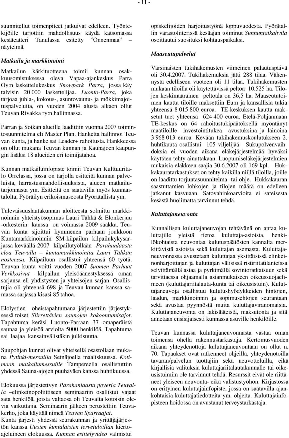 Luonto-Parra, joka tarjoaa juhla-, kokous-, asuntovaunu- ja mökkimajoituspalveluita, on vuoden 2004 alusta alkaen ollut Teuvan Rivakka ry:n hallinnassa.