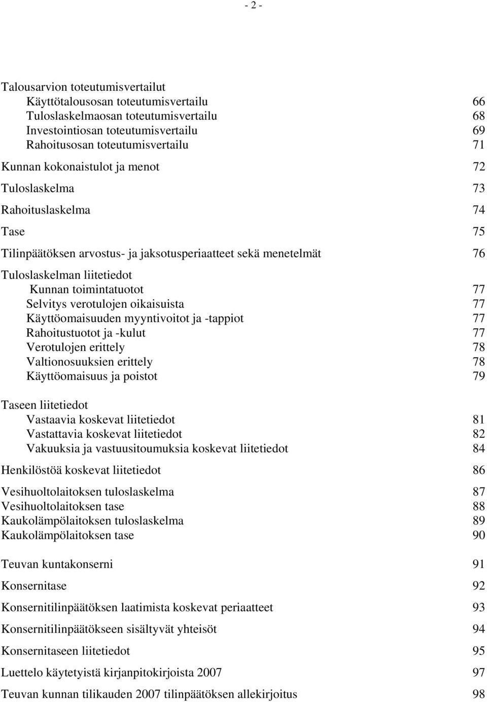 verotulojen oikaisuista 77 Käyttöomaisuuden myyntivoitot ja -tappiot 77 Rahoitustuotot ja -kulut 77 Verotulojen erittely 78 Valtionosuuksien erittely 78 Käyttöomaisuus ja poistot 79 Taseen