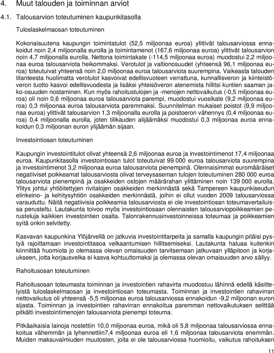 ja toimintamenot (167,6 miljoonaa euroa) ylittivät talousarvion noin 4,7 miljoonalla eurolla. Nettona toimintakate (-114,5 miljoonaa euroa) muodostui 2,2 miljoonaa euroa talousarviota heikommaksi.