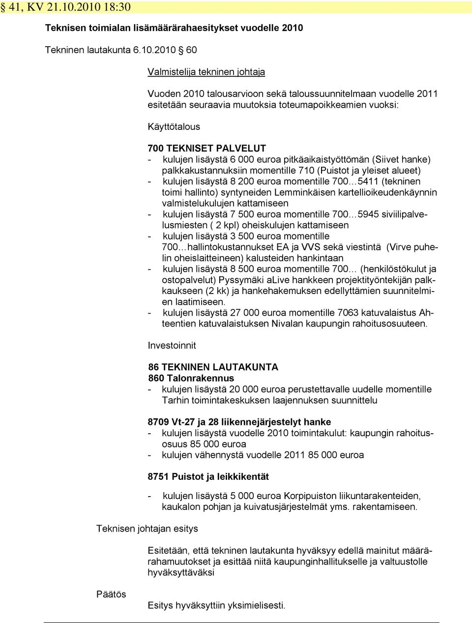 esitetään seuraavia muutoksia toteumapoikkeamien vuoksi: Käyttötalous 700 TEKNISET PALVELUT - kulujen lisäystä 6 000 euroa pitkäaikaistyöttömän (Siivet hanke) palkkakustannuksiin momentille 710