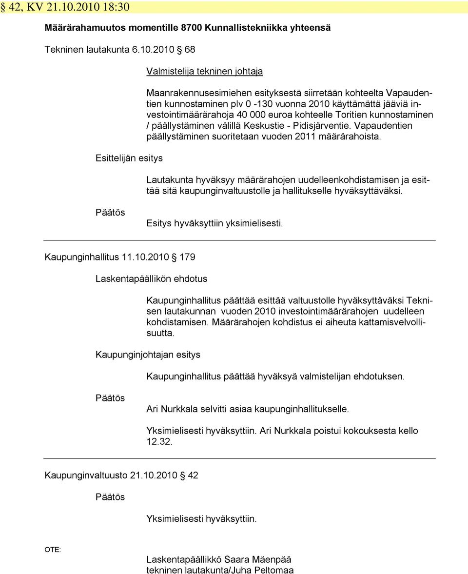 kohteelta Vapaudentien kunnostaminen plv 0-130 vuonna 2010 käyttämättä jääviä investointimäärärahoja 40 000 euroa kohteelle Toritien kunnostaminen / päällystäminen välillä Keskustie - Pidisjärventie.