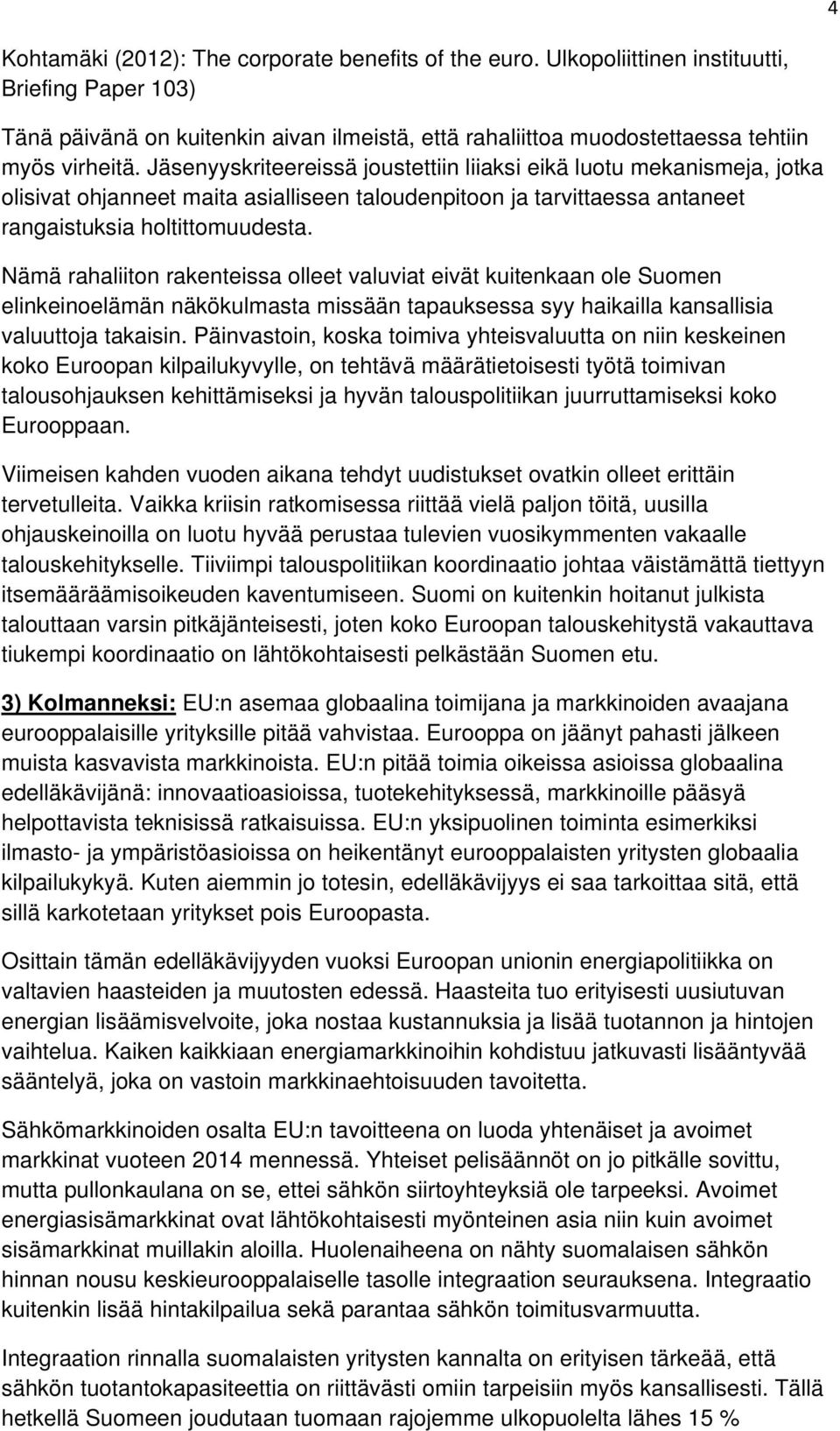 Jäsenyyskriteereissä joustettiin liiaksi eikä luotu mekanismeja, jotka olisivat ohjanneet maita asialliseen taloudenpitoon ja tarvittaessa antaneet rangaistuksia holtittomuudesta.