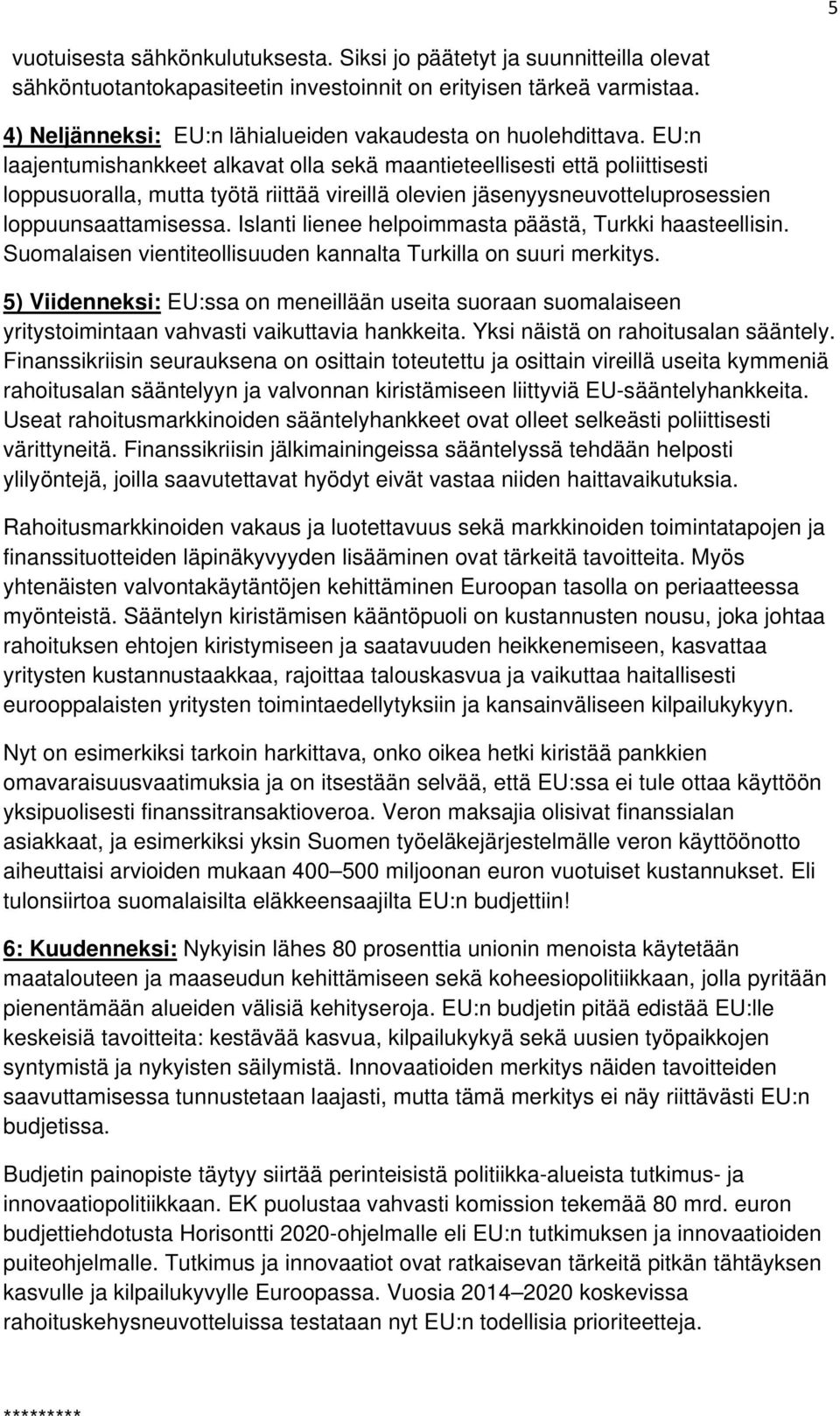 EU:n laajentumishankkeet alkavat olla sekä maantieteellisesti että poliittisesti loppusuoralla, mutta työtä riittää vireillä olevien jäsenyysneuvotteluprosessien loppuunsaattamisessa.