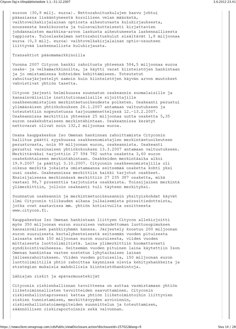 kirjattavien johdannaisten markkina-arvon laskusta aiheutuneesta laskennallisesta tappiosta. Tuloslaskelman nettorahoituskulut sisältävät 1,8 miljoonaa euroa (0,3 milj.