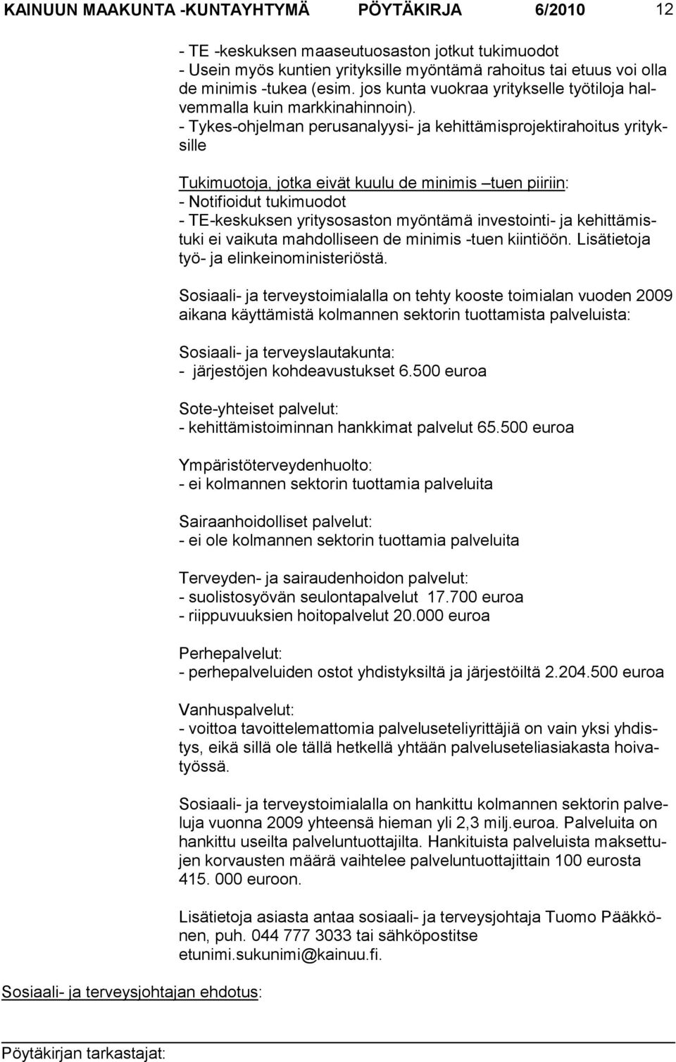 - Tykes-ohjelman perusanalyysi- ja kehittämisprojektira hoi tus yri tyksille Tukimuotoja, jotka eivät kuulu de minimis tuen piiriin: - Notifioidut tukimuodot - TE-keskuksen yritysosaston myöntämä