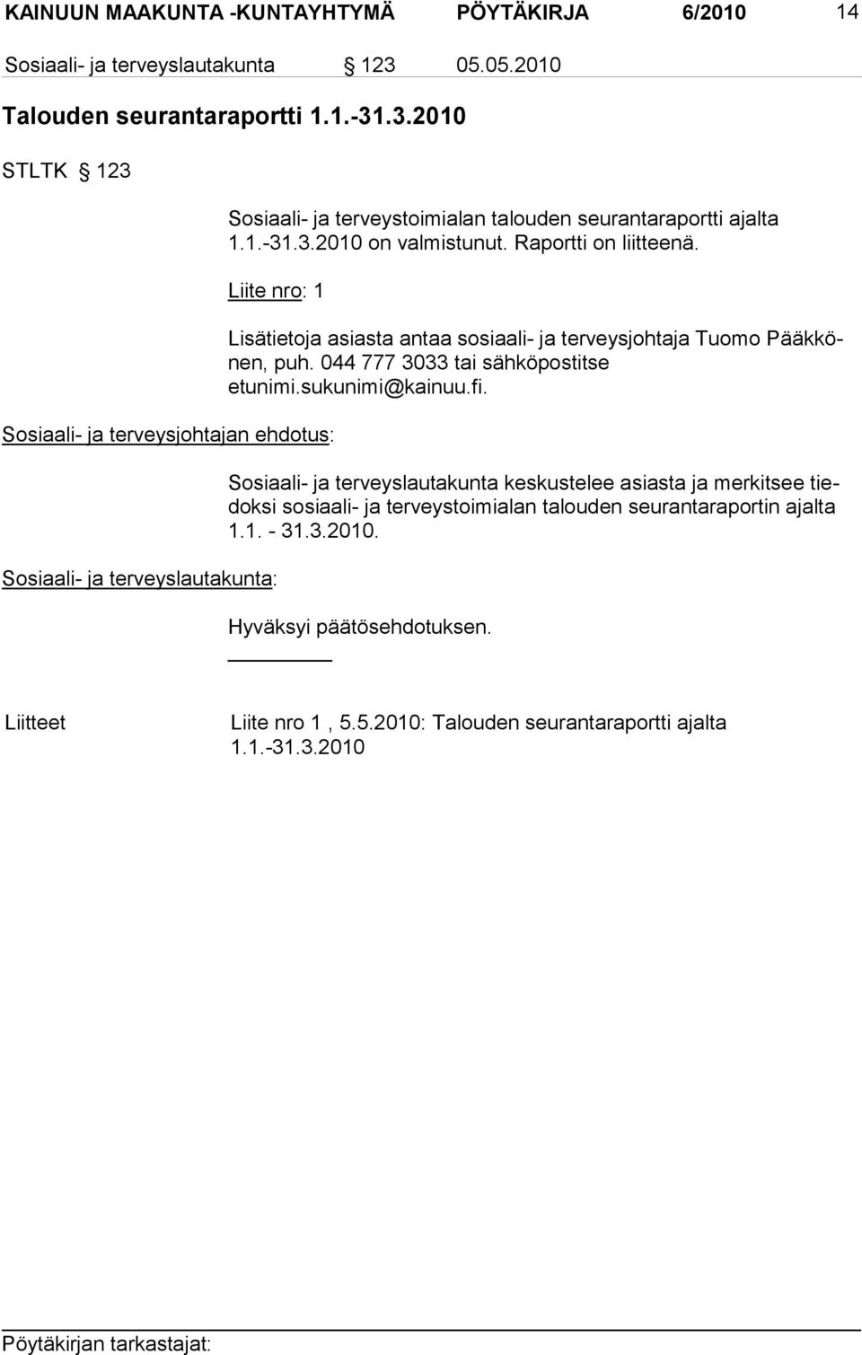 Liite nro: 1 Sosiaali- ja terveysjohtajan ehdotus: Sosiaali- ja terveyslautakunta: Lisätietoja asiasta antaa sosiaali- ja terveys johtaja Tuomo Pääkkönen, puh.