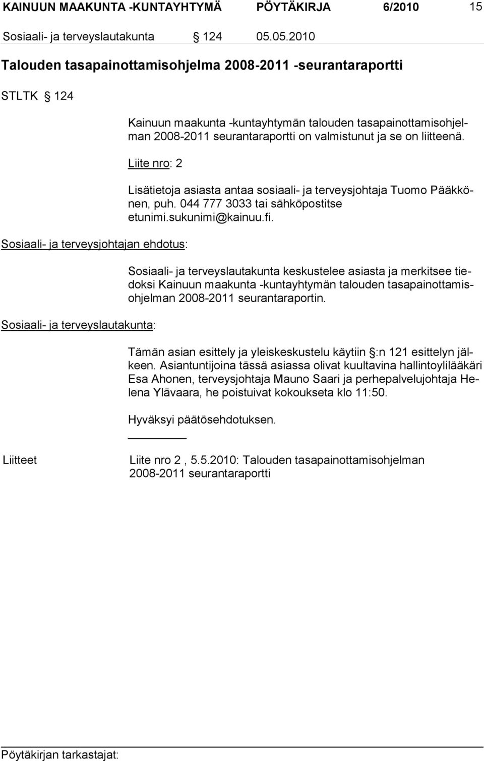 liitteenä. Liite nro: 2 Sosiaali- ja terveysjohtajan ehdotus: Sosiaali- ja terveyslautakunta: Lisätietoja asiasta antaa sosiaali- ja terveysjohtaja Tuomo Pääkkönen, puh.