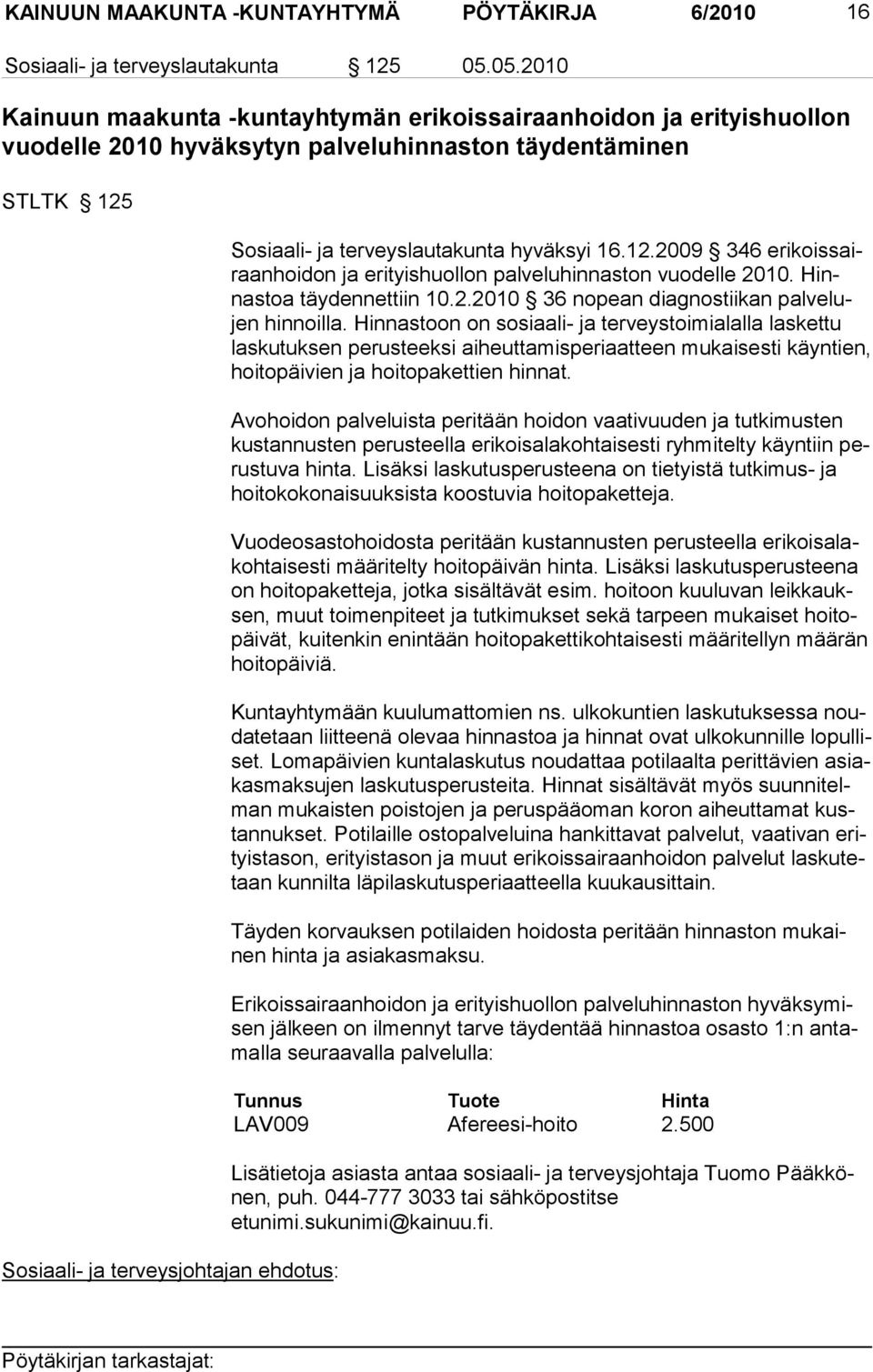 terveyslautakunta hyväksyi 16.12.2009 346 erikoissairaanhoidon ja erityishuol lon palveluhinnas ton vuodelle 2010. Hinnastoa täydennettiin 10.2.2010 36 nopean diagnostiikan palvelujen hinnoilla.