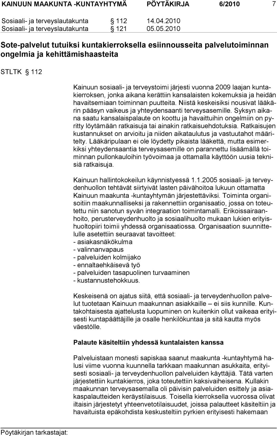 kuntakierroksen, jonka aikana kerättiin kansalais ten kokemuksia ja heidän havaitsemiaan toiminnan puutteita. Niistä keskeisiksi nousivat lääkärin pääsyn vaikeus ja yhteydensaan ti terveysasemille.