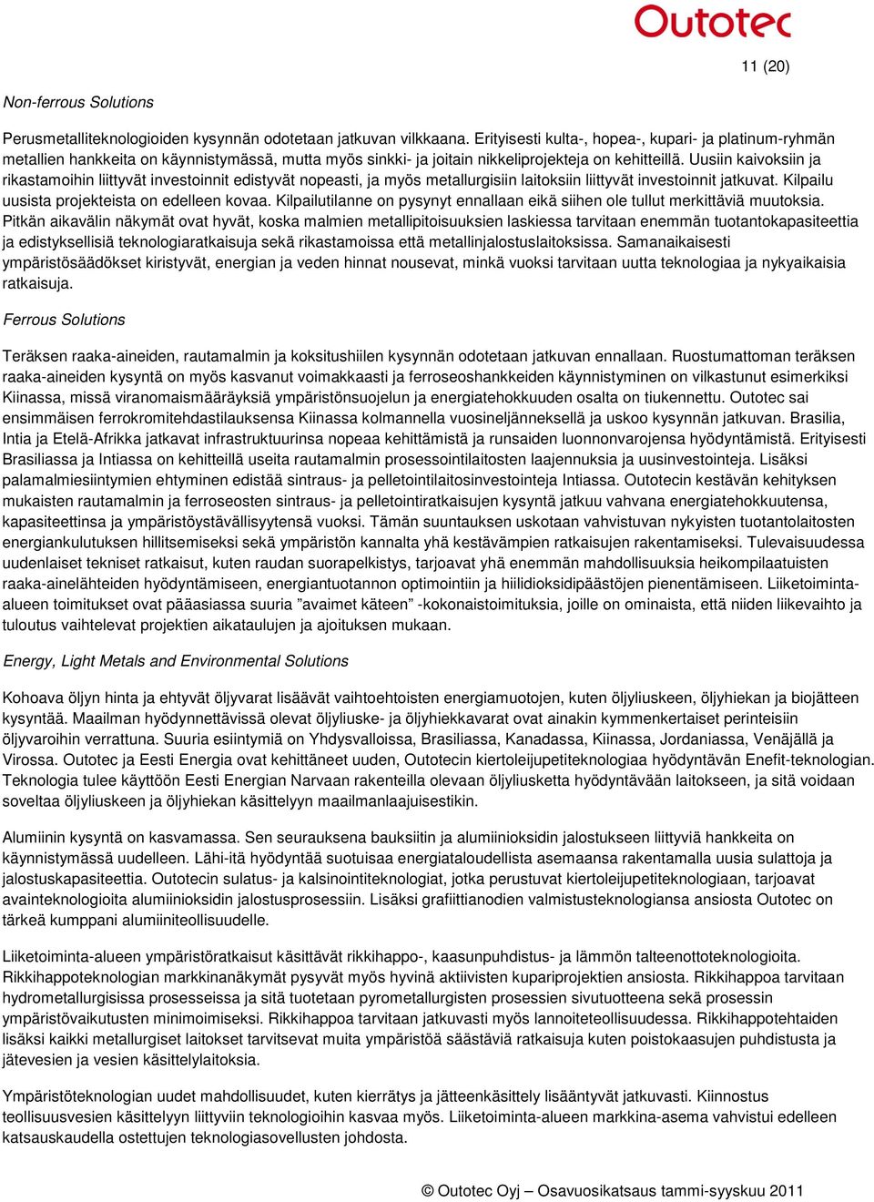 Uusiin kaivoksiin ja rikastamoihin liittyvät investoinnit edistyvät nopeasti, ja myös metallurgisiin laitoksiin liittyvät investoinnit jatkuvat. Kilpailu uusista projekteista on edelleen kovaa.