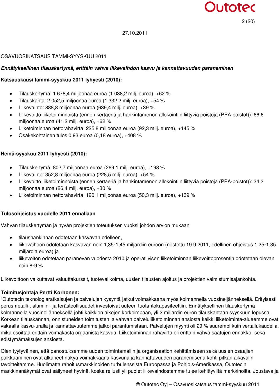 1 678,4 miljoonaa euroa (1 038,2 milj. euroa), +62 % Tilauskanta: 2 052,5 miljoonaa euroa (1 332,2 milj. euroa), +54 % Liikevaihto: 888,8 miljoonaa euroa (639,4 milj.