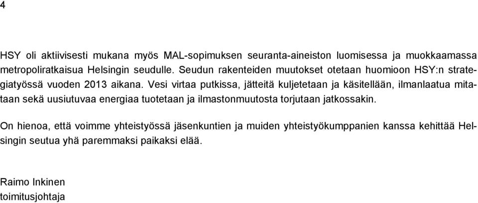 Vesi virtaa putkissa, jätteitä kuljetetaan ja käsitellään, ilmanlaatua mitataan sekä uusiutuvaa energiaa tuotetaan ja ilmastonmuutosta