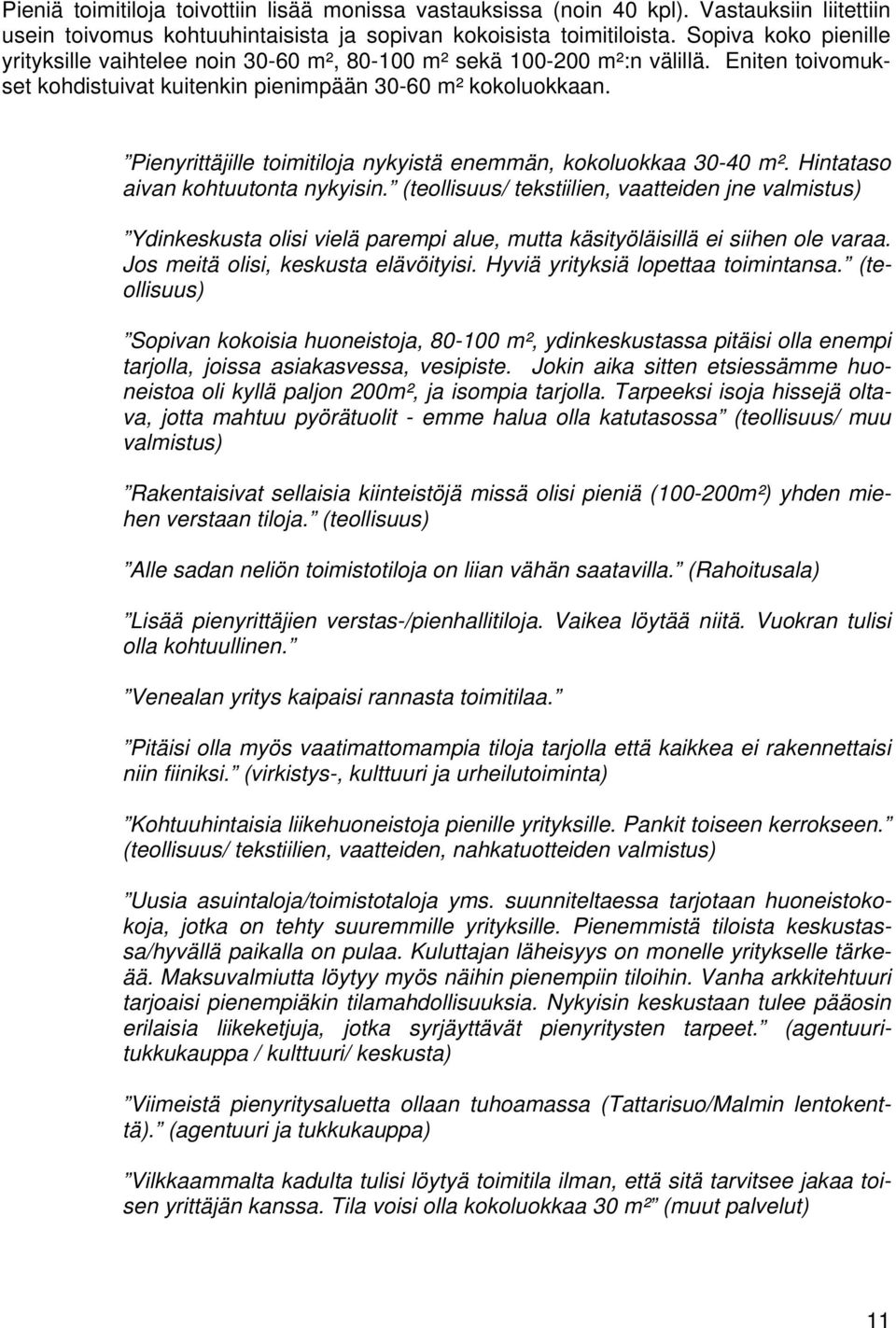 Pienyrittäjille toimitiloja nykyistä enemmän, kokoluokkaa 30-40 m². Hintataso aivan kohtuutonta nykyisin.