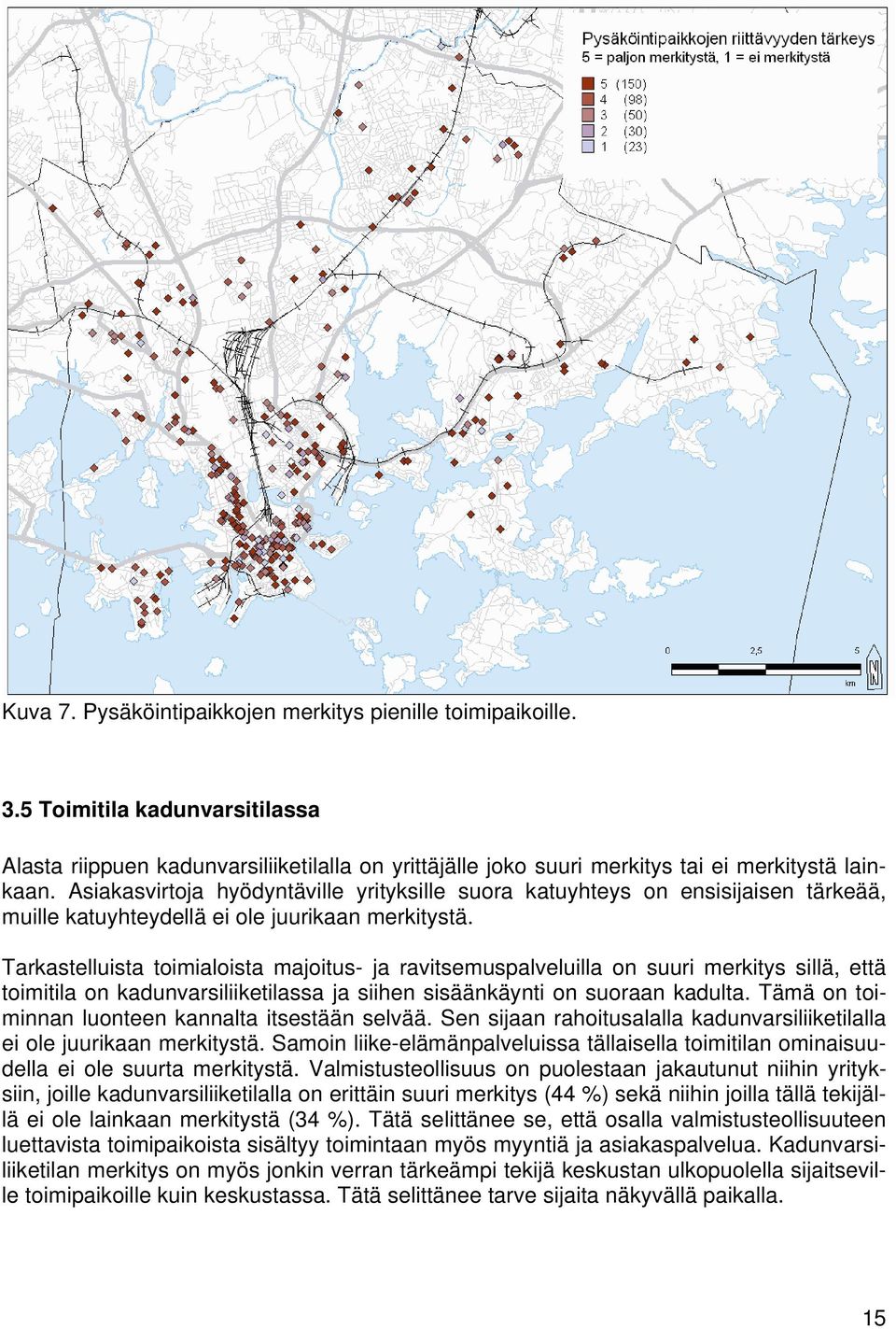 Tarkastelluista toimialoista majoitus- ja ravitsemuspalveluilla on suuri merkitys sillä, että toimitila on kadunvarsiliiketilassa ja siihen sisäänkäynti on suoraan kadulta.