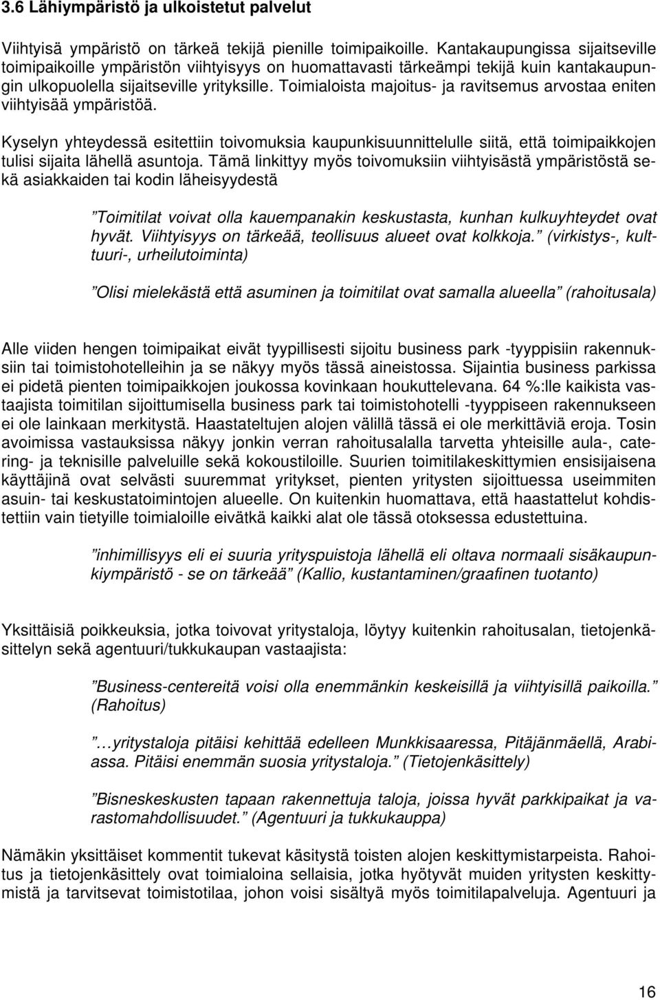 Toimialoista majoitus- ja ravitsemus arvostaa eniten viihtyisää ympäristöä. Kyselyn yhteydessä esitettiin toivomuksia kaupunkisuunnittelulle siitä, että toimipaikkojen tulisi sijaita lähellä asuntoja.