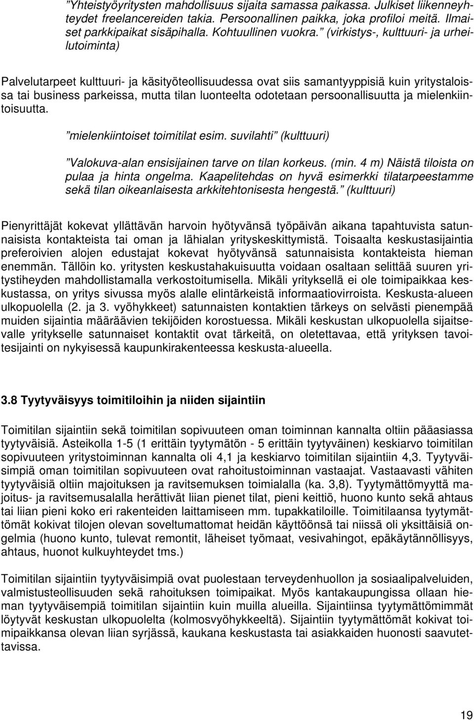 (virkistys-, kulttuuri- ja urheilutoiminta) Palvelutarpeet kulttuuri- ja käsityöteollisuudessa ovat siis samantyyppisiä kuin yritystaloissa tai business parkeissa, mutta tilan luonteelta odotetaan