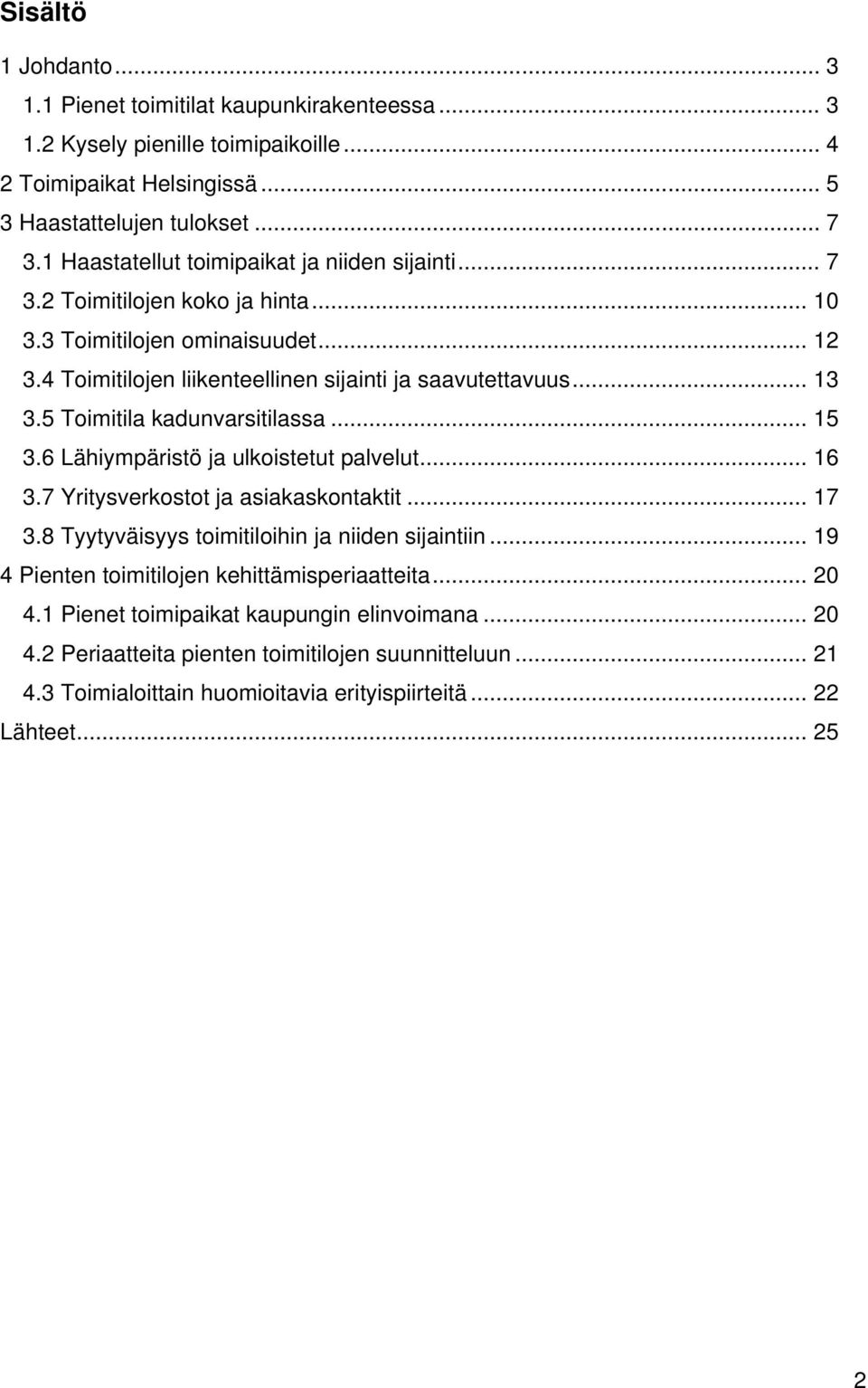 5 Toimitila kadunvarsitilassa... 15 3.6 Lähiympäristö ja ulkoistetut palvelut... 16 3.7 Yritysverkostot ja asiakaskontaktit... 17 3.8 Tyytyväisyys toimitiloihin ja niiden sijaintiin.