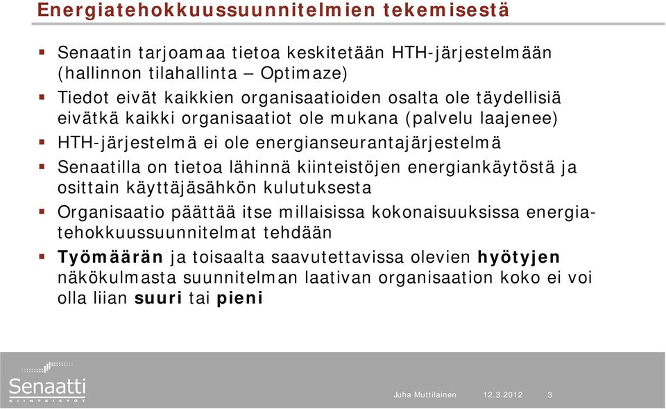 on tietoa lähinnä kiinteistöjen energiankäytöstä ja osittain käyttäjäsähkön kulutuksesta Organisaatio päättää itse millaisissa kokonaisuuksissa