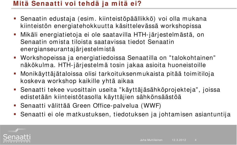 saatavissa tiedot Senaatin energianseurantajärjestelmistä Workshopeissa ja energiatiedoissa Senaatilla on talokohtainen näkökulma.