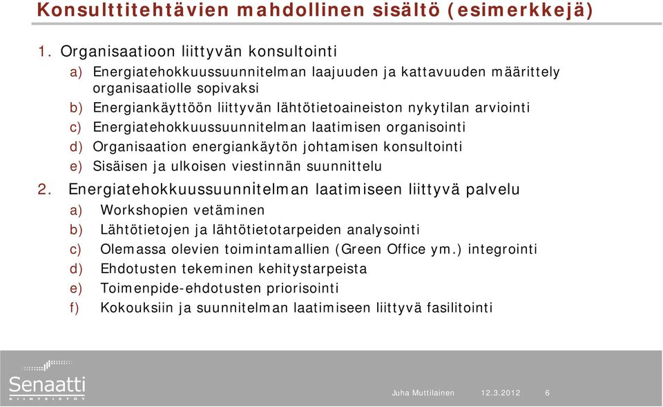 arviointi c) Energiatehokkuussuunnitelman laatimisen organisointi d) Organisaation energiankäytön johtamisen konsultointi e) Sisäisen ja ulkoisen viestinnän suunnittelu 2.