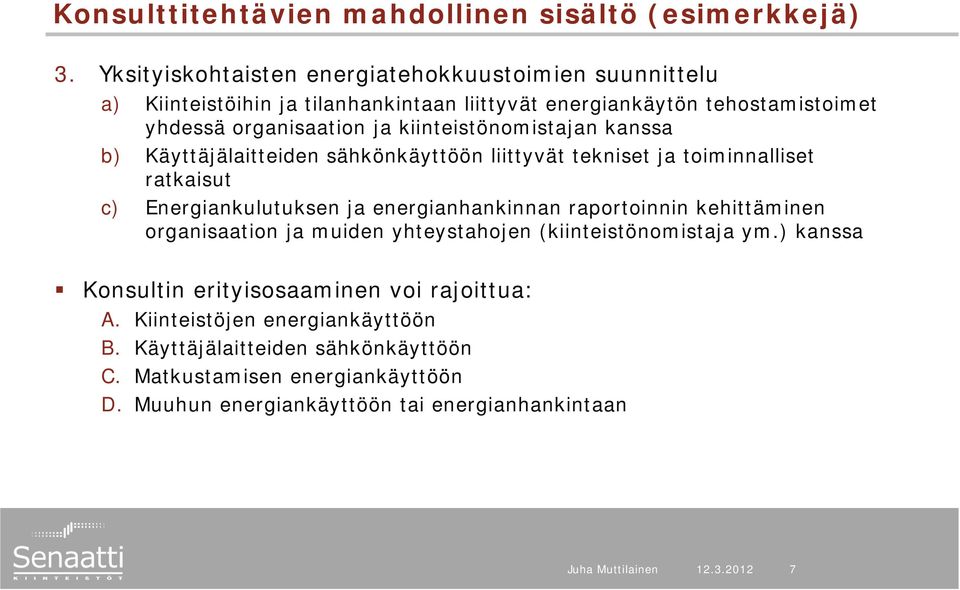 kiinteistönomistajan kanssa b) Käyttäjälaitteiden sähkönkäyttöön liittyvät tekniset ja toiminnalliset ratkaisut c) Energiankulutuksen ja energianhankinnan raportoinnin