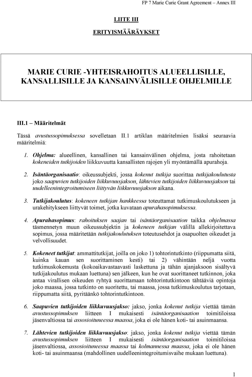 Ohjelma: alueellinen, kansallinen tai kansainvälinen ohjelma, josta rahoitetaan kokeneiden tutkijoiden liikkuvuutta kansallisten rajojen yli myöntämällä apurahoja. 2.